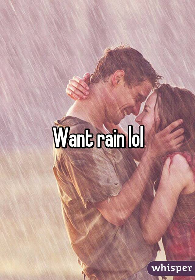 Want rain lol