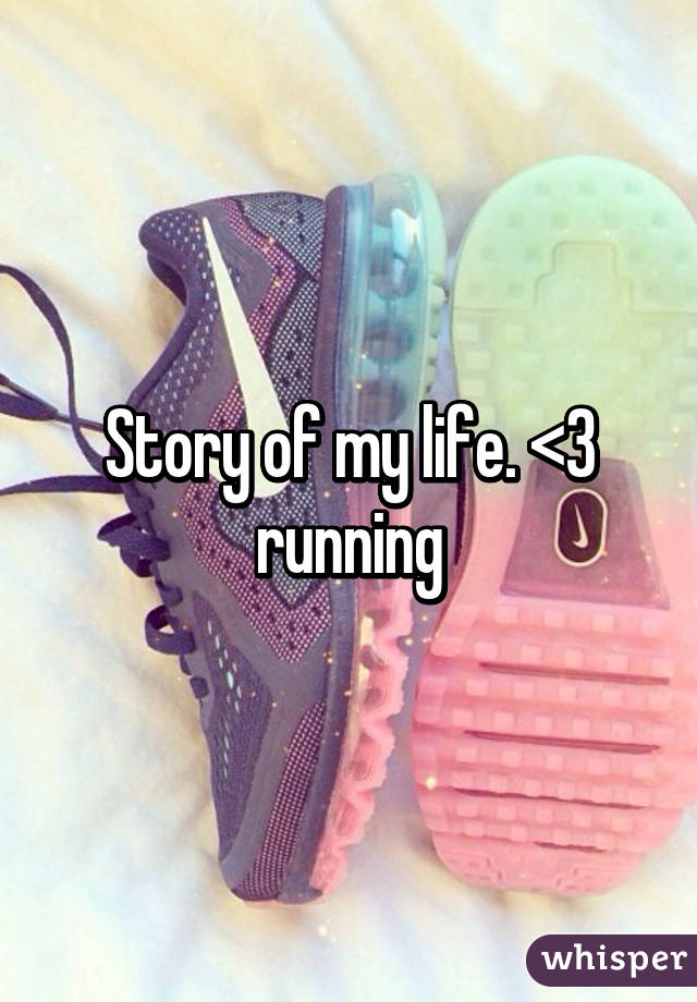 Story of my life. <3 running