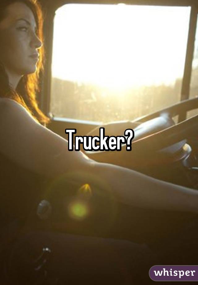 Trucker?