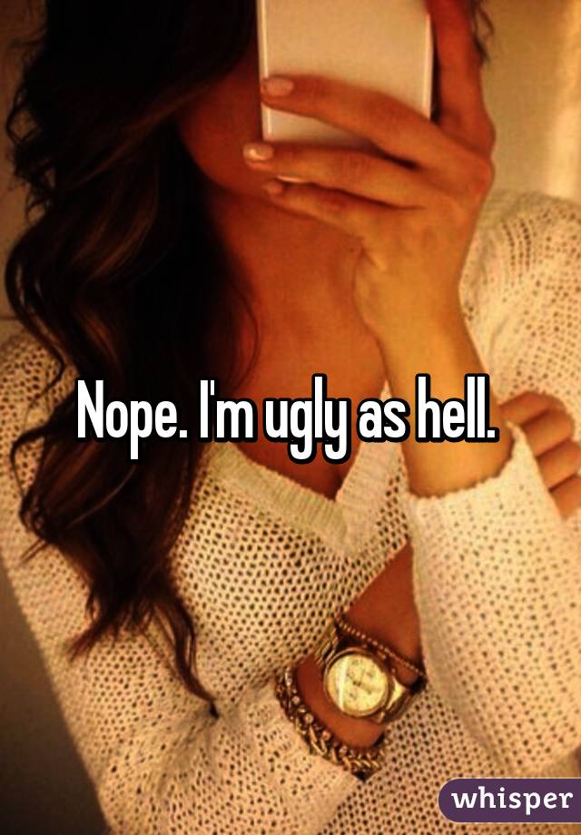 Nope. I'm ugly as hell. 