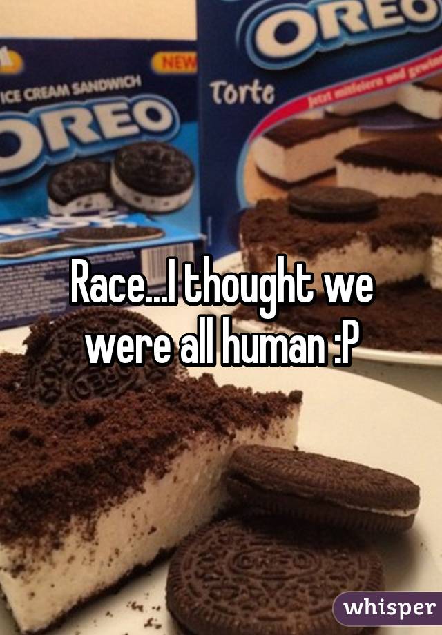 Race...I thought we were all human :P