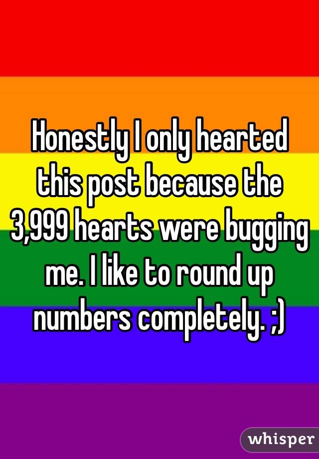 Honestly I only hearted this post because the 3,999 hearts were bugging me. I like to round up numbers completely. ;) 