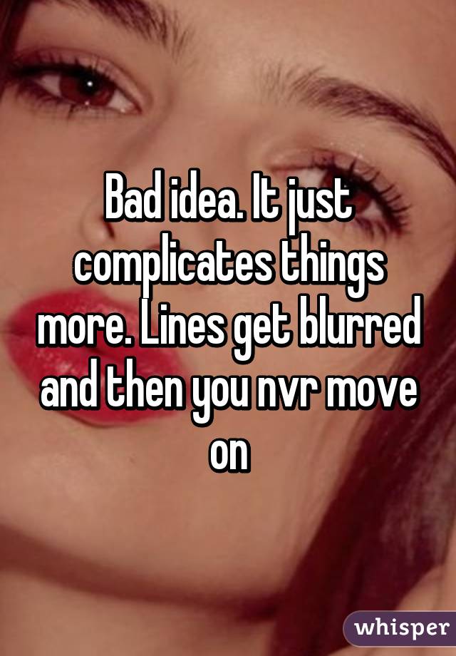 Bad idea. It just complicates things more. Lines get blurred and then you nvr move on