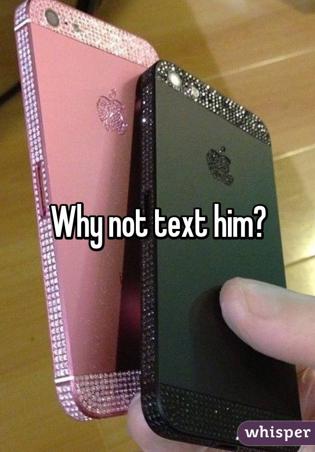 Why not text him?