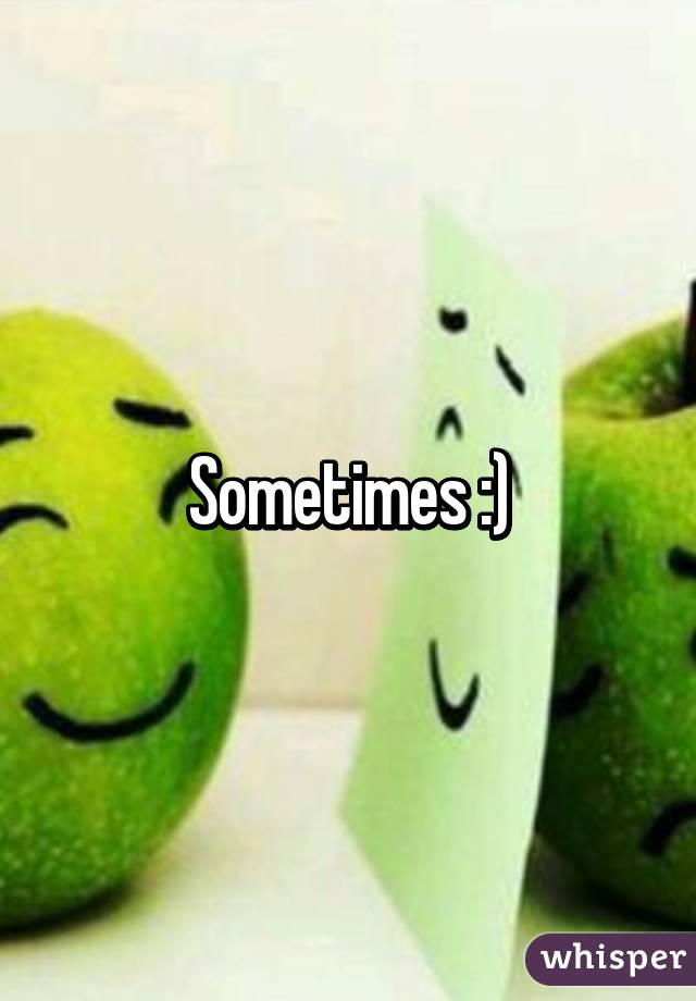 Sometimes :)