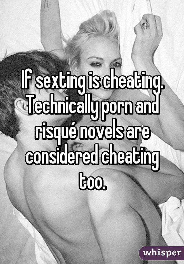 If sexting is cheating. Technically porn and risqué novels are considered cheating too.