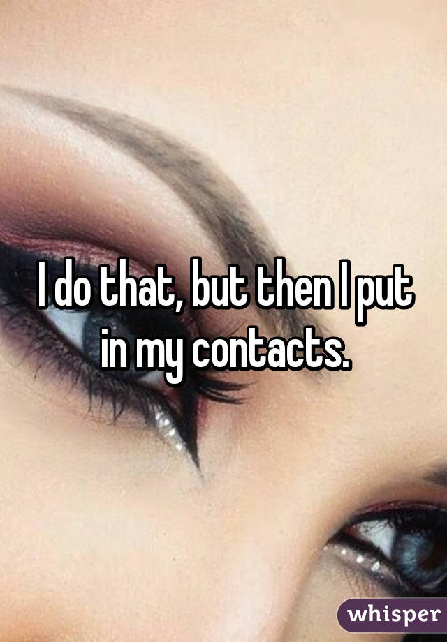 I do that, but then I put in my contacts.