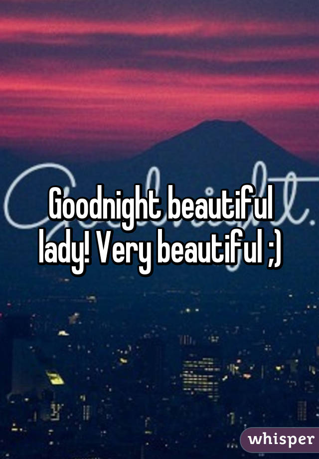 Goodnight beautiful lady! Very beautiful ;)