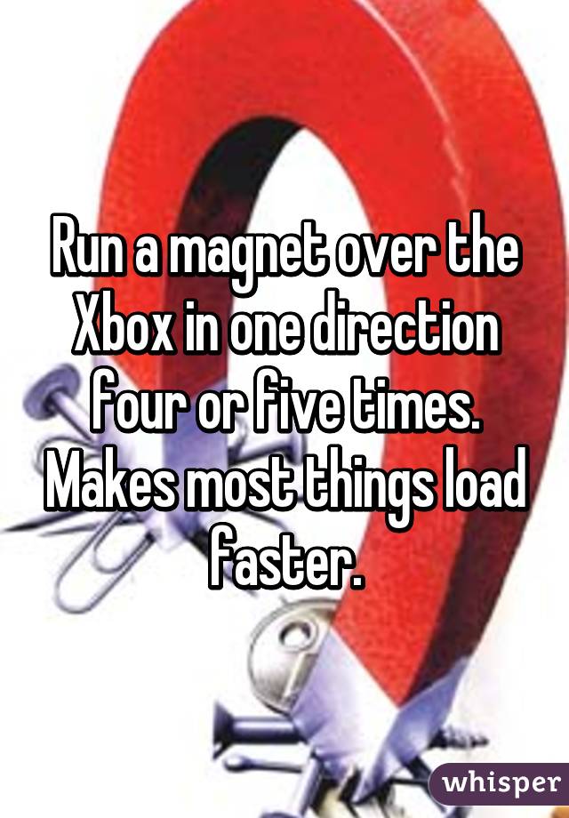 Run a magnet over the Xbox in one direction four or five times. Makes most things load faster.