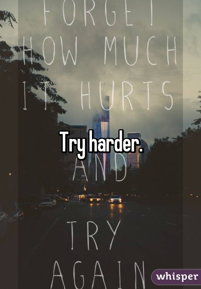 Try harder.