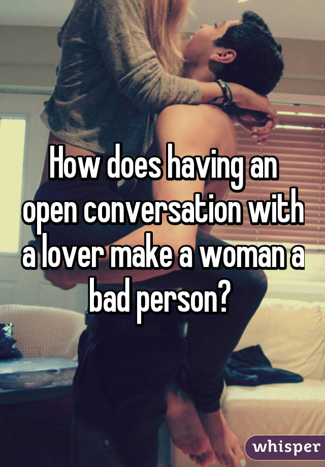 How does having an open conversation with a lover make a woman a bad person? 