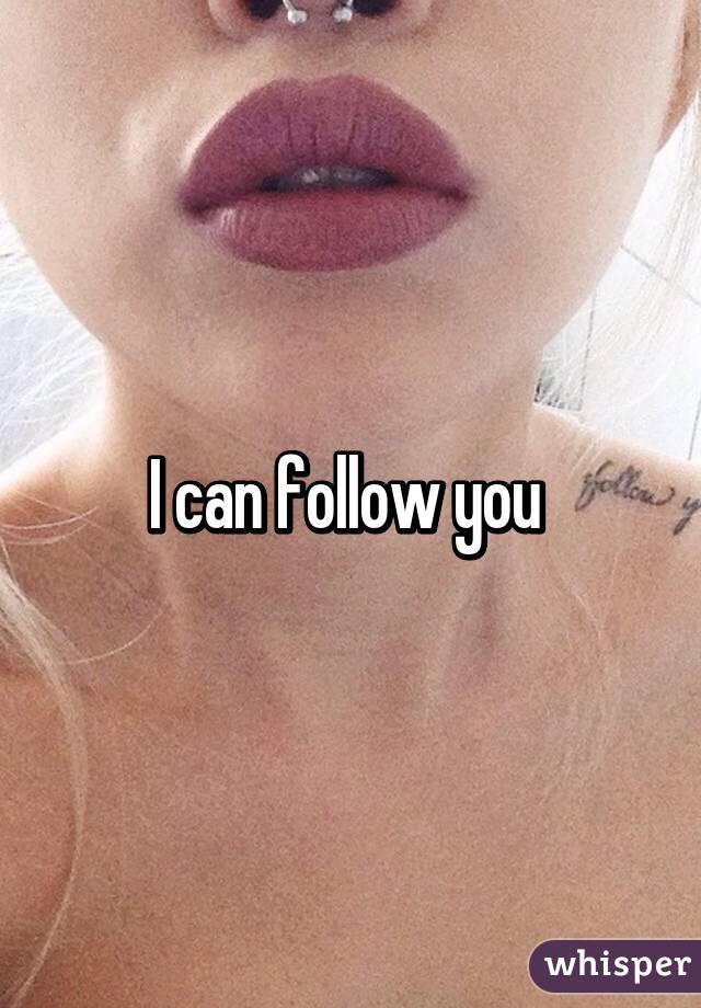 I can follow you 