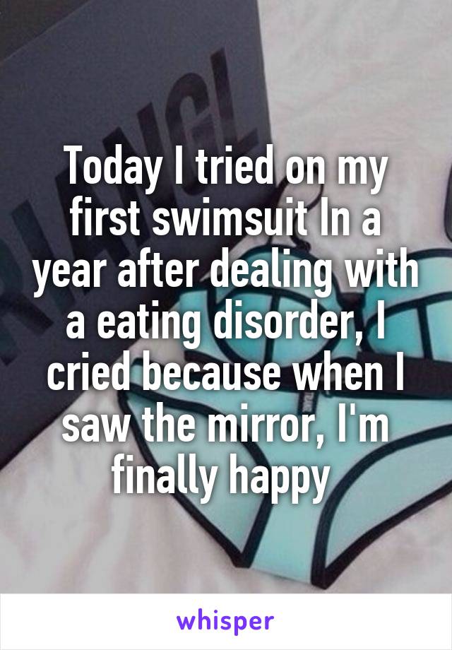 Today I tried on my first swimsuit In a year after dealing with a eating disorder, I cried because when I saw the mirror, I'm finally happy 