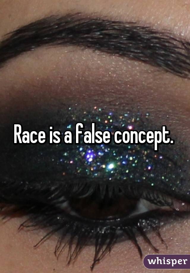 Race is a false concept. 