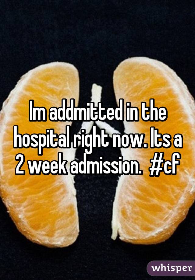 Im addmitted in the hospital right now. Its a 2 week admission.  #cf