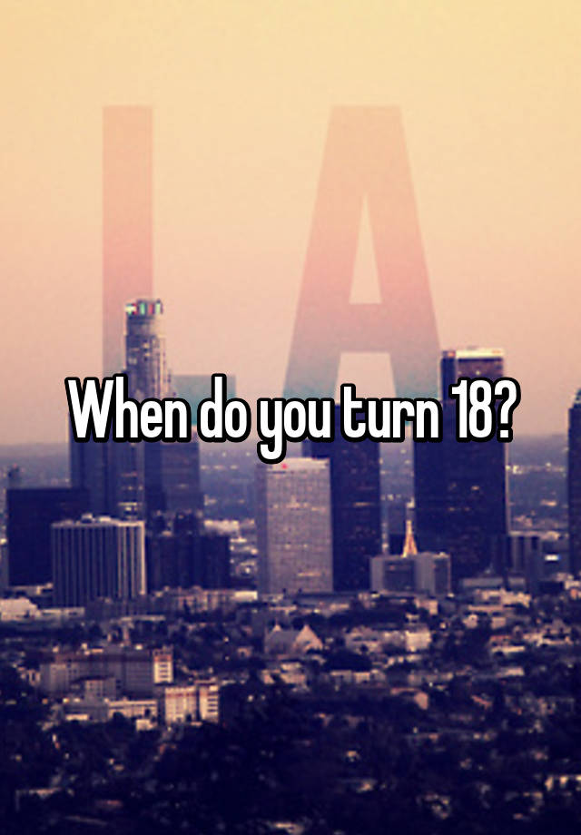 when-do-you-turn-18