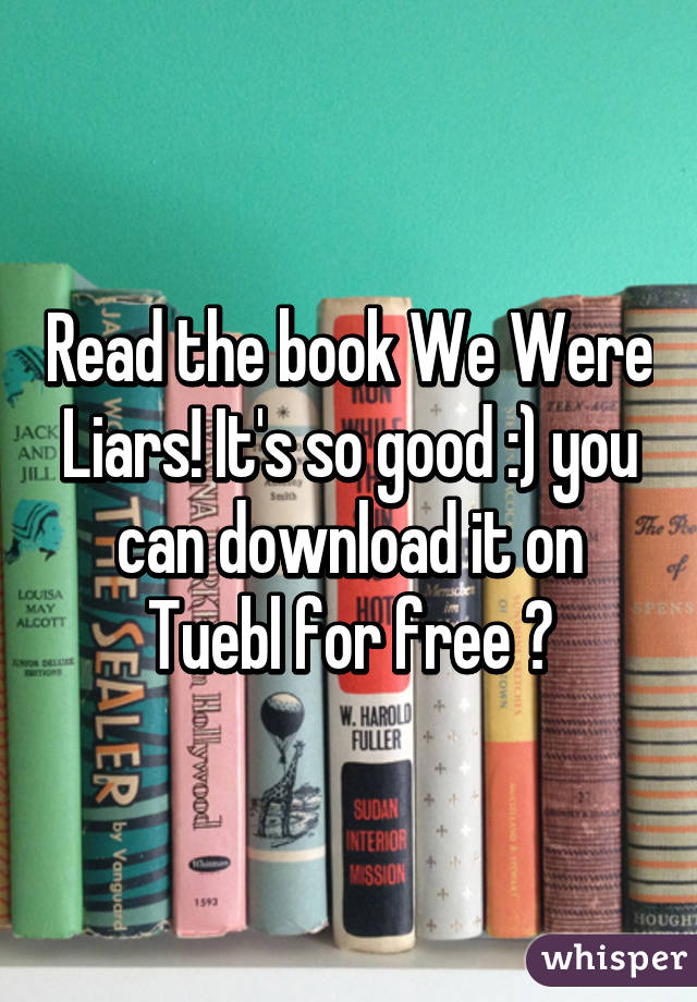 Read the book We Were Liars! It's so good :) you can download it on Tuebl for free 😁