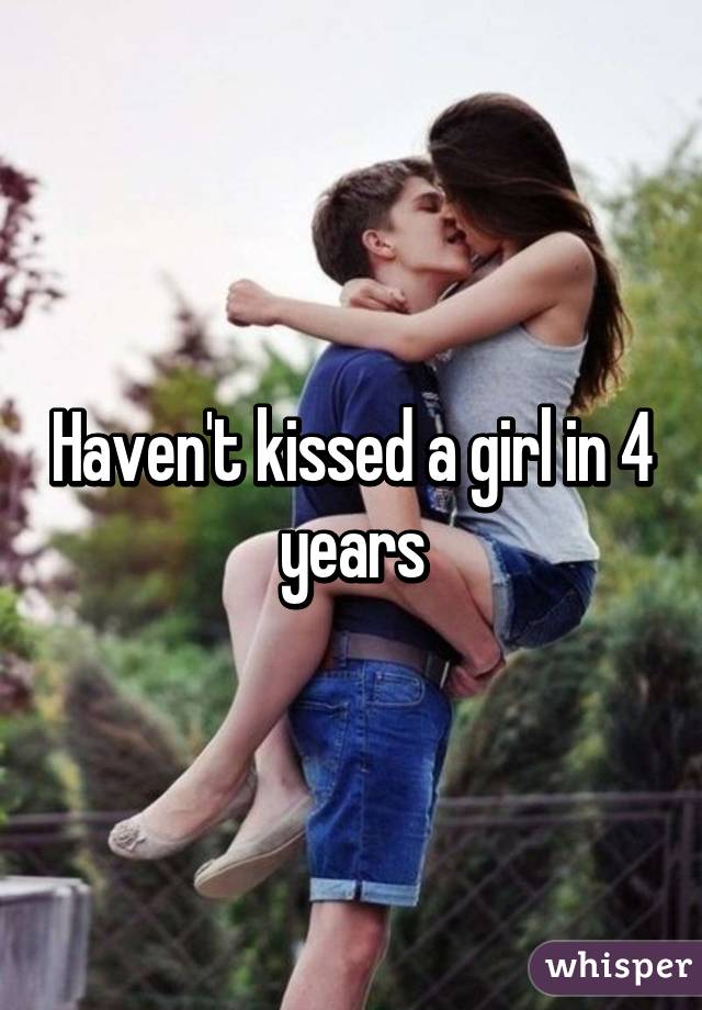 Haven't kissed a girl in 4 years