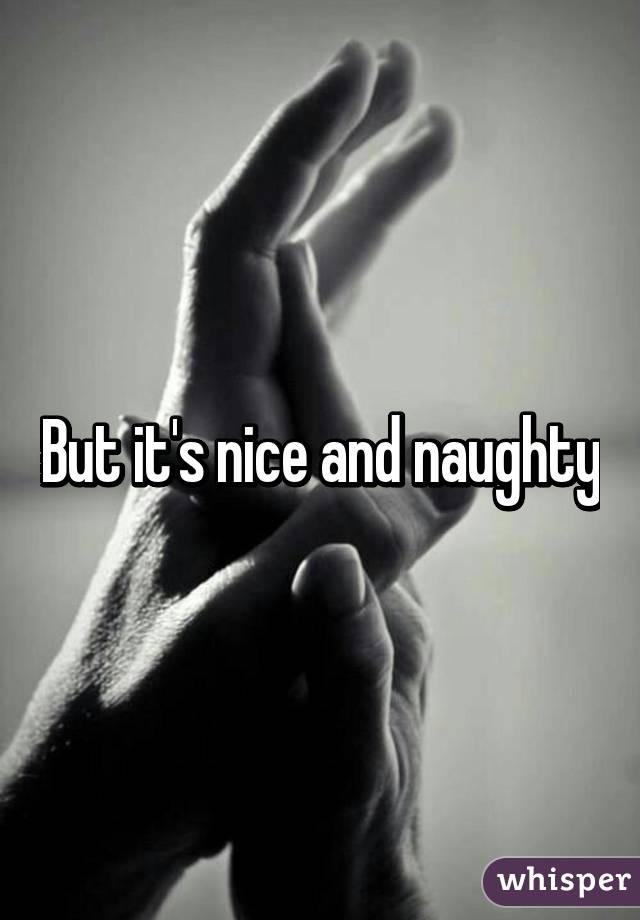 But it's nice and naughty