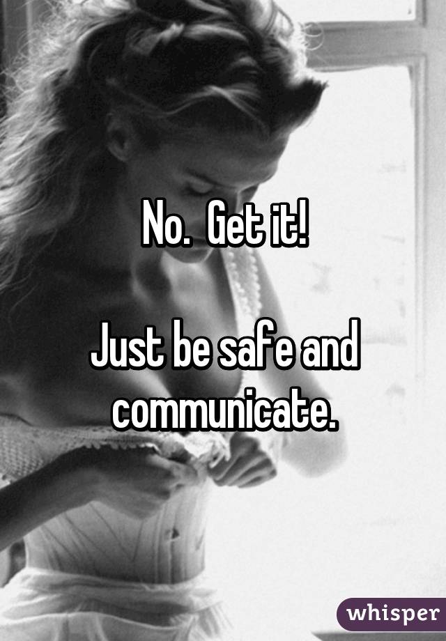 No.  Get it!

Just be safe and communicate.