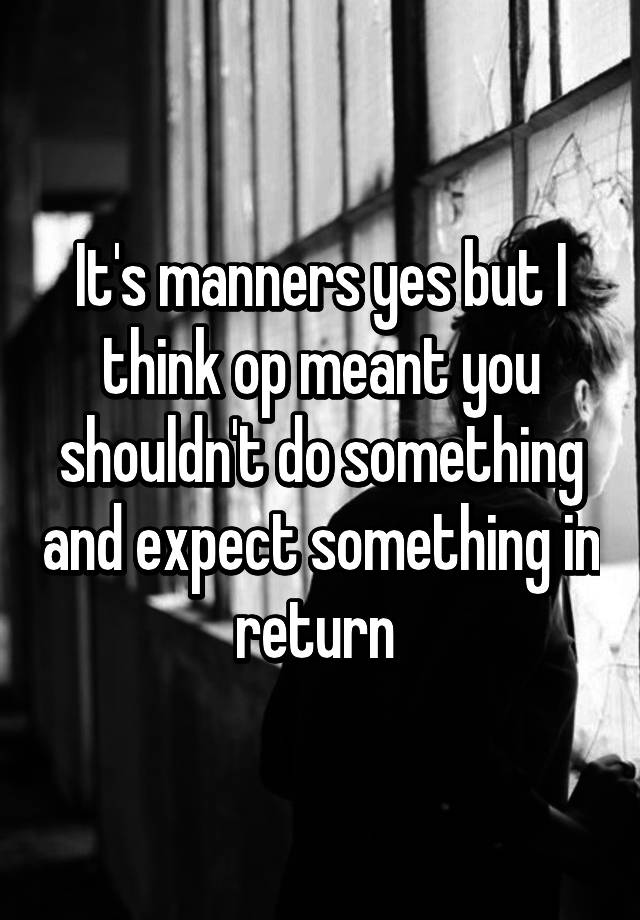 it-s-manners-yes-but-i-think-op-meant-you-shouldn-t-do-something-and