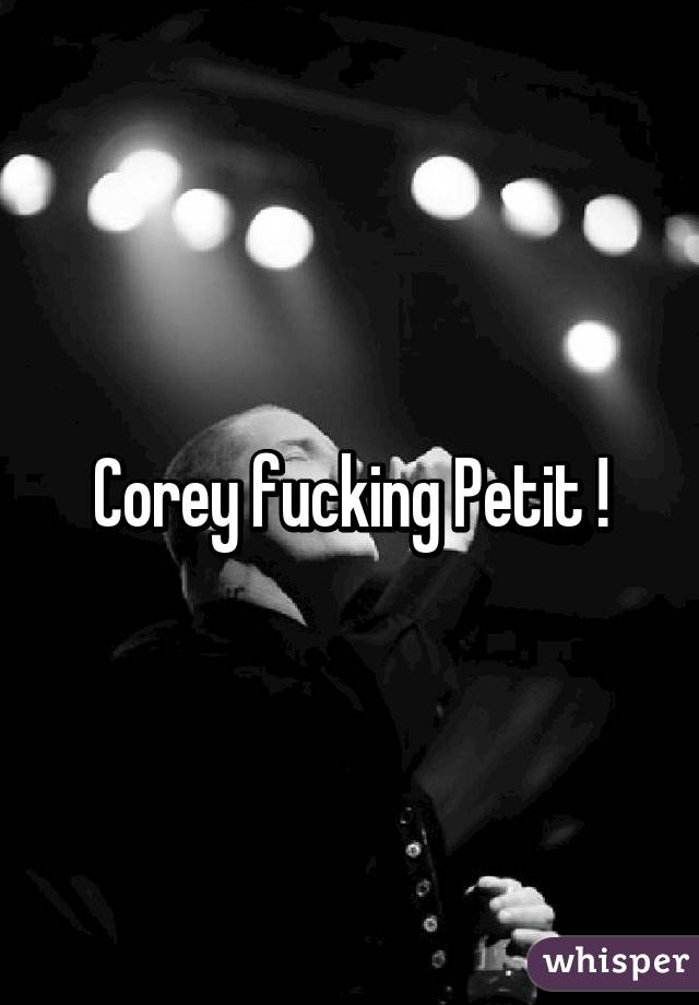 Corey fucking Petit !