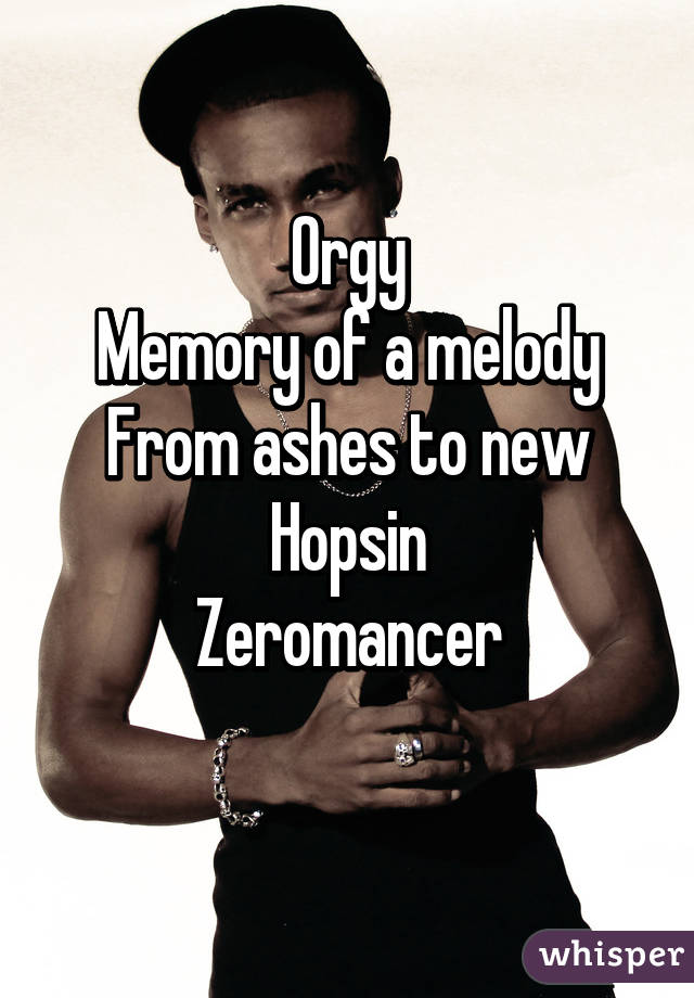 Orgy
Memory of a melody
From ashes to new
Hopsin
Zeromancer
