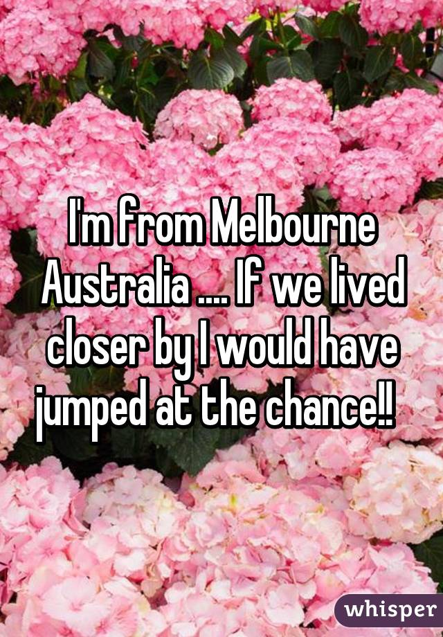 I'm from Melbourne Australia .... If we lived closer by I would have jumped at the chance!!  