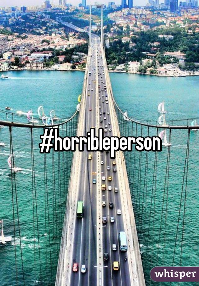 #horribleperson