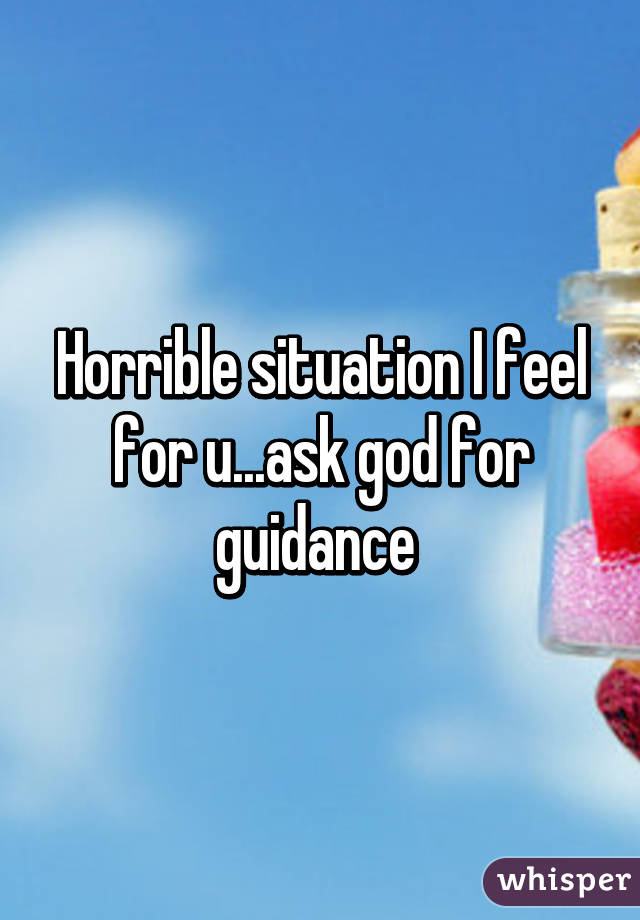 Horrible situation I feel for u...ask god for guidance 