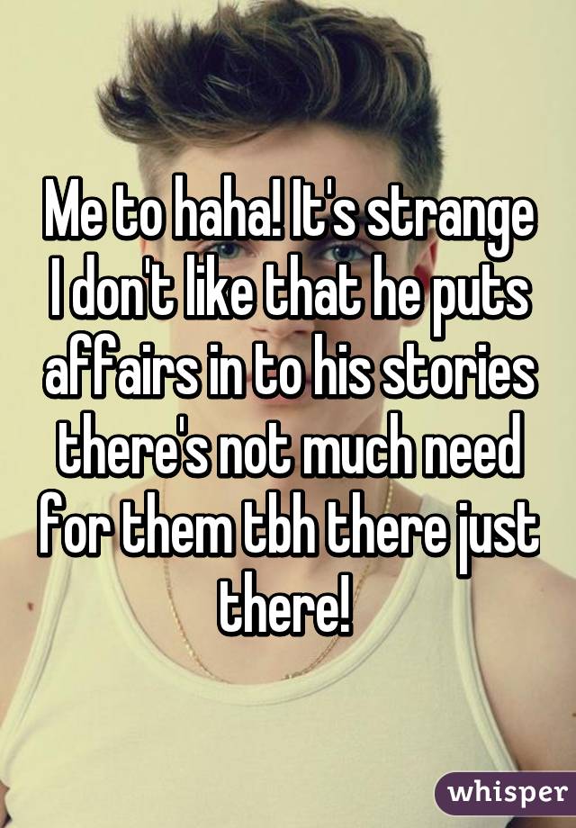 Me to haha! It's strange I don't like that he puts affairs in to his stories there's not much need for them tbh there just there! 