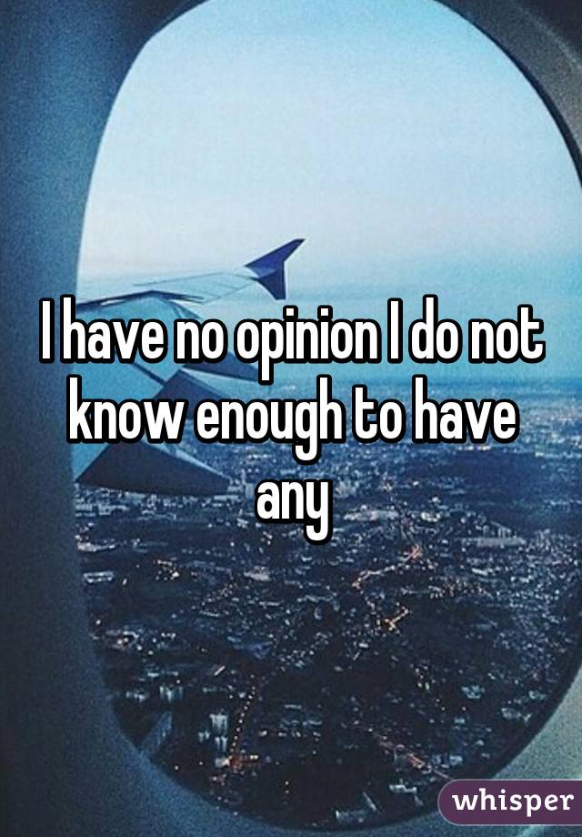 I have no opinion I do not know enough to have any