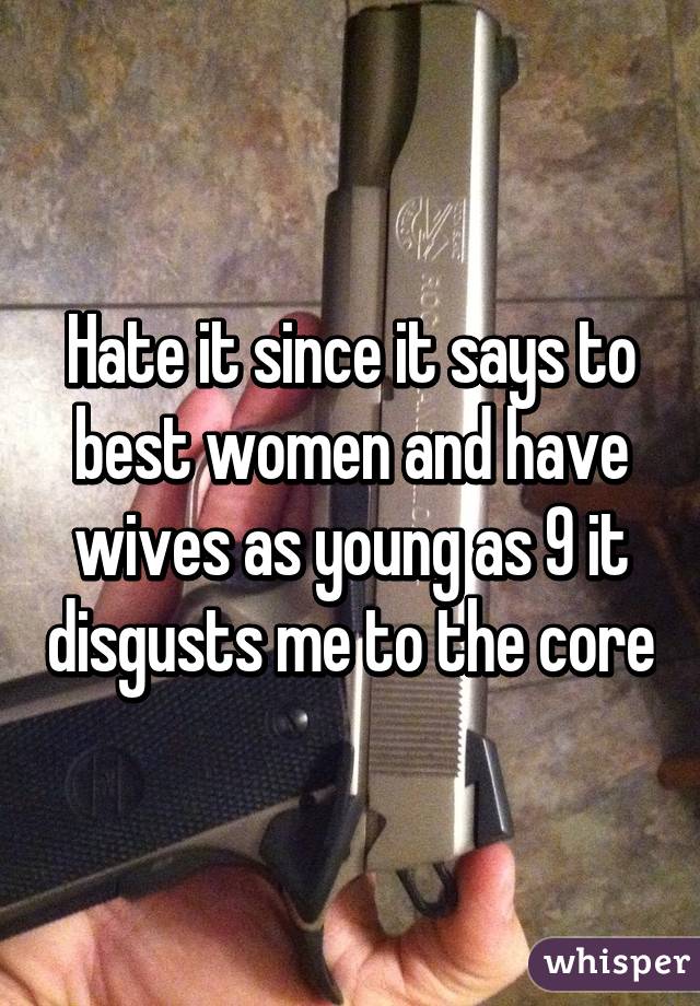 Hate it since it says to best women and have wives as young as 9 it disgusts me to the core