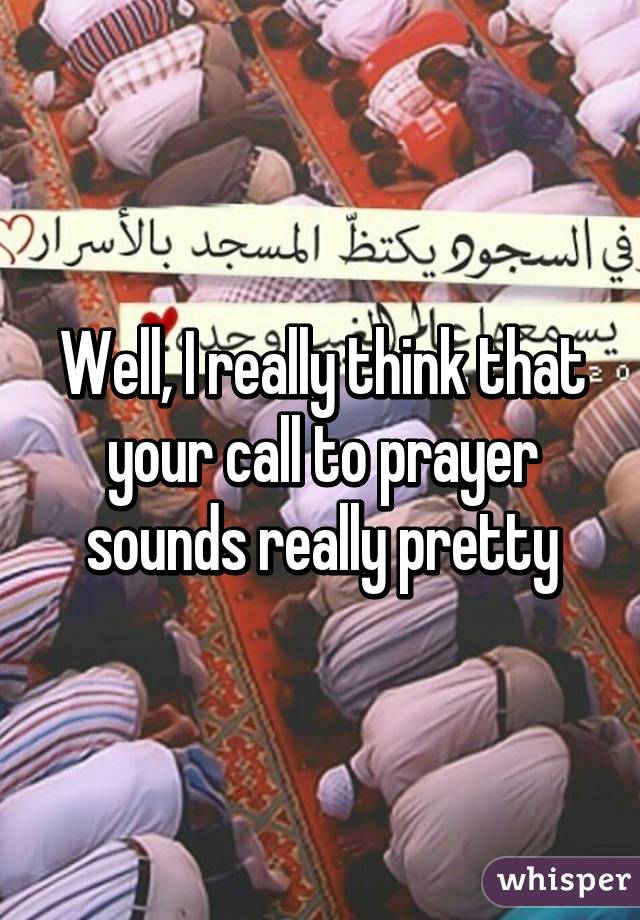 Well, I really think that your call to prayer sounds really pretty