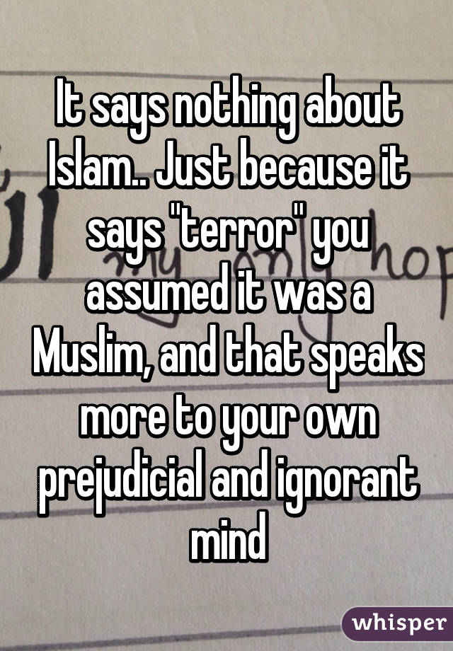 It says nothing about Islam.. Just because it says "terror" you assumed it was a Muslim, and that speaks more to your own prejudicial and ignorant mind