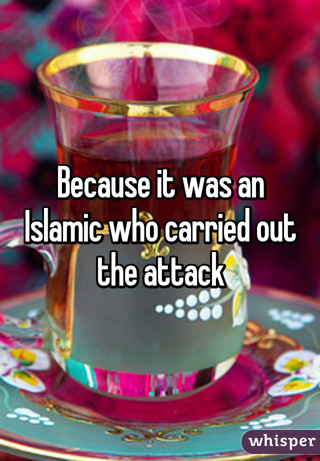 Because it was an Islamic who carried out the attack