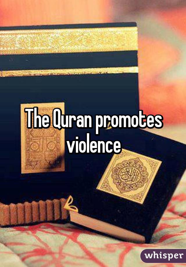 The Quran promotes violence