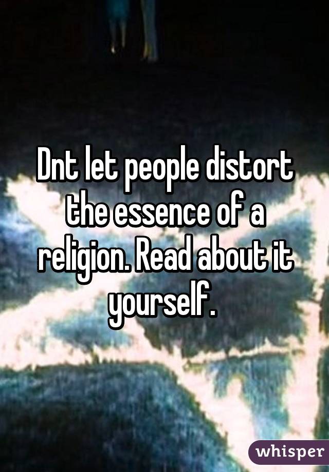 Dnt let people distort the essence of a religion. Read about it yourself. 