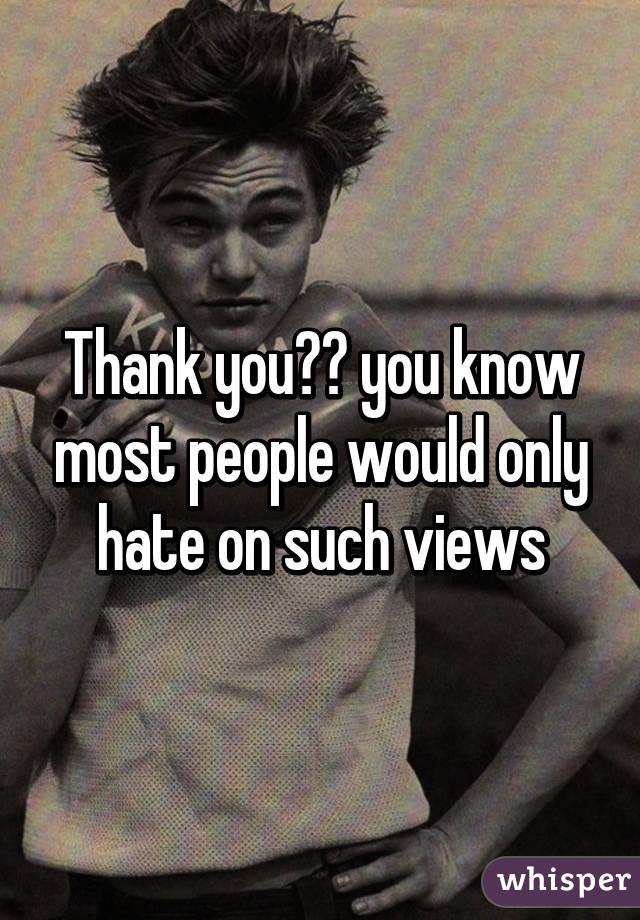 Thank you😀😊 you know most people would only hate on such views