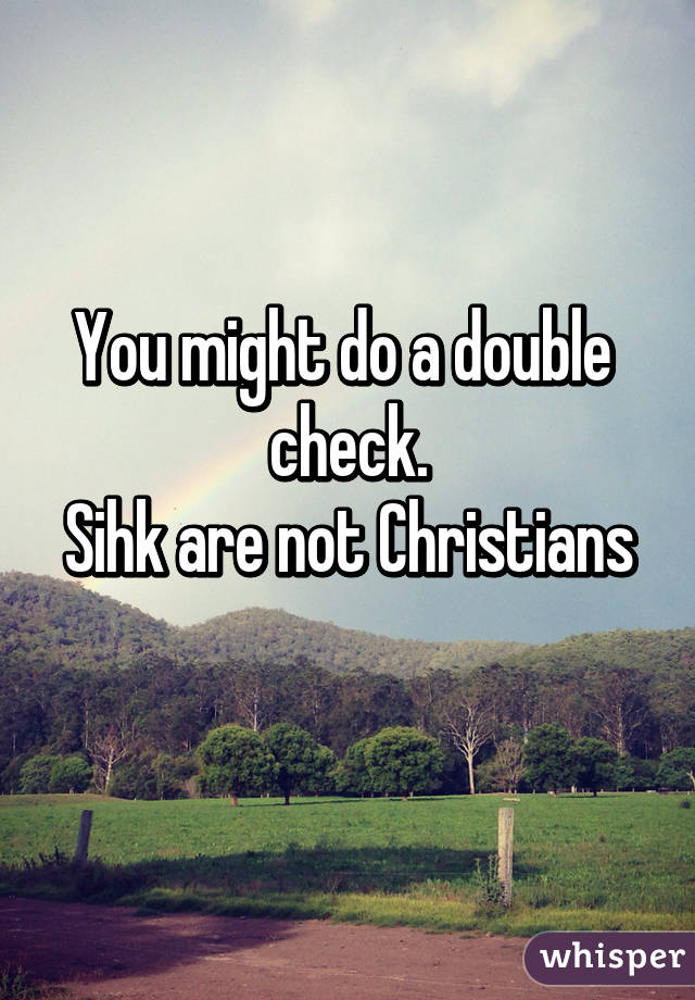 You might do a double  check.
Sihk are not Christians 