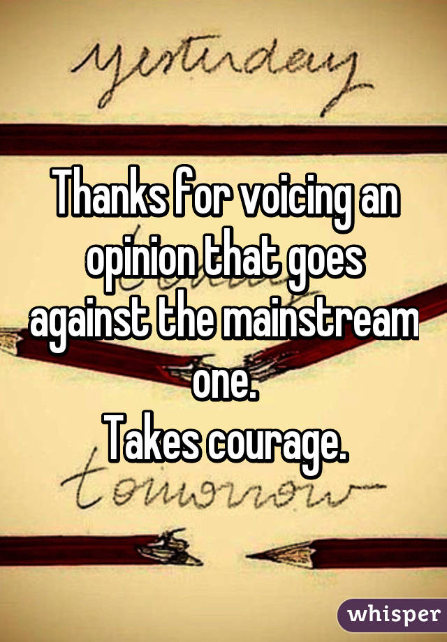 Thanks for voicing an opinion that goes against the mainstream one.
Takes courage.