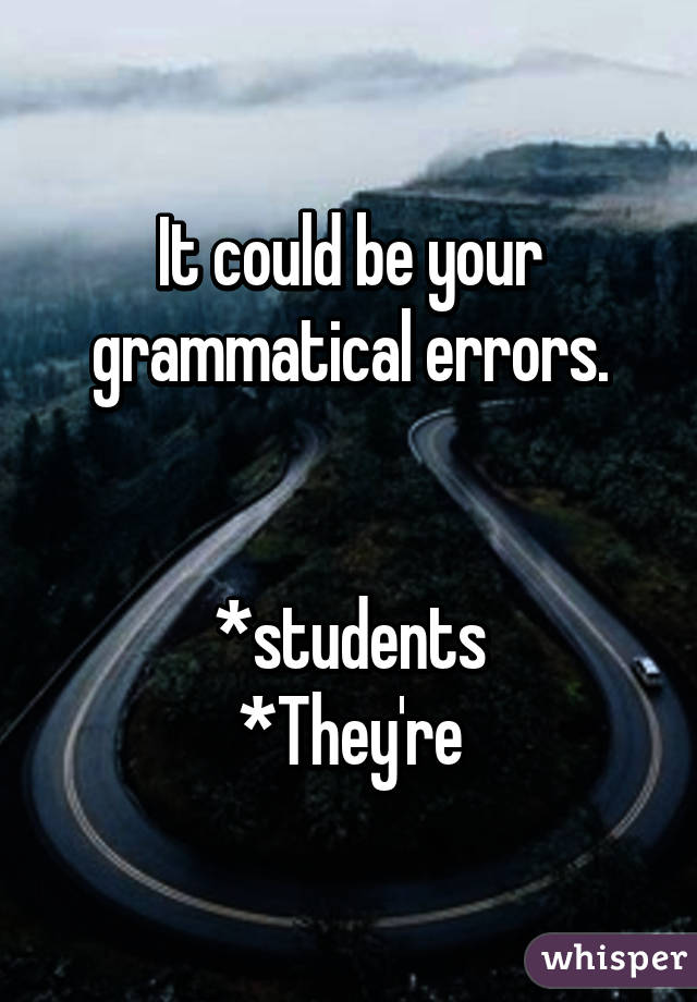 It could be your grammatical errors.


*students
*They're