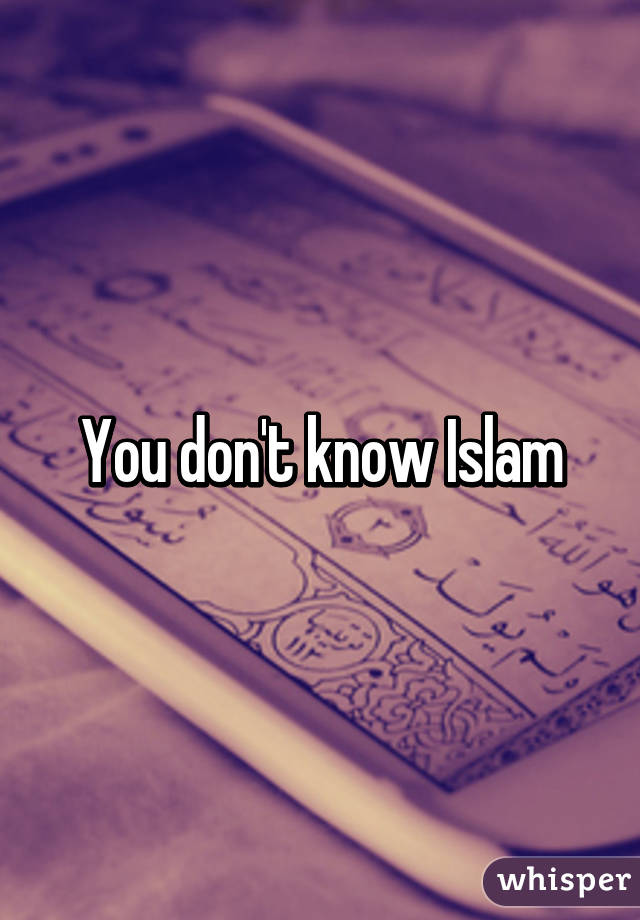 You don't know Islam