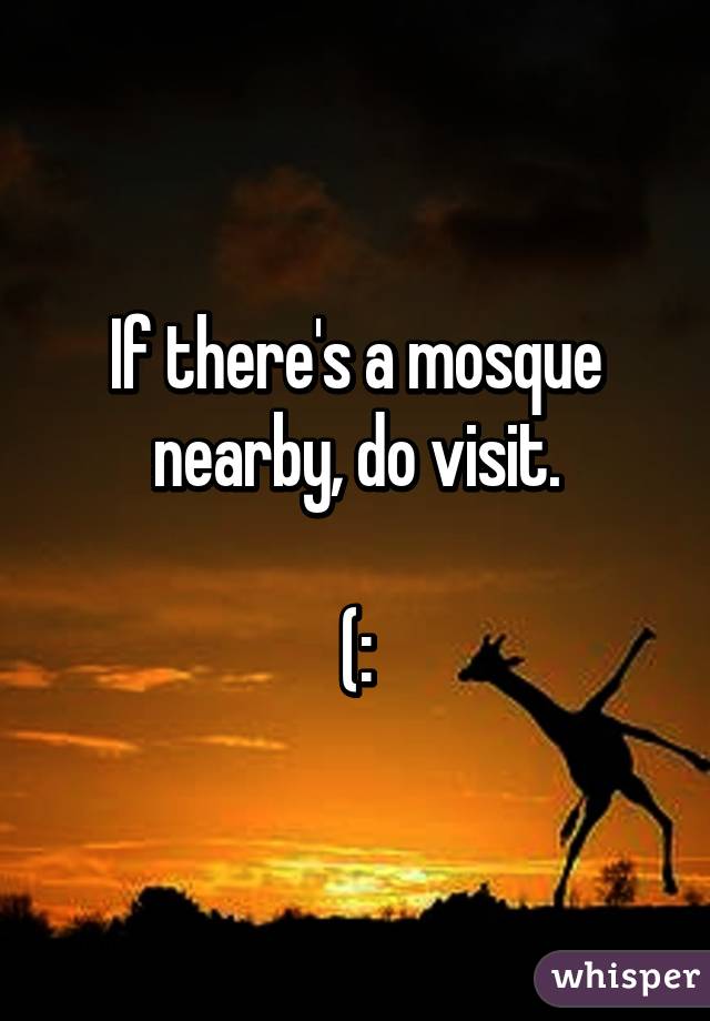 If there's a mosque nearby, do visit.
 
(: