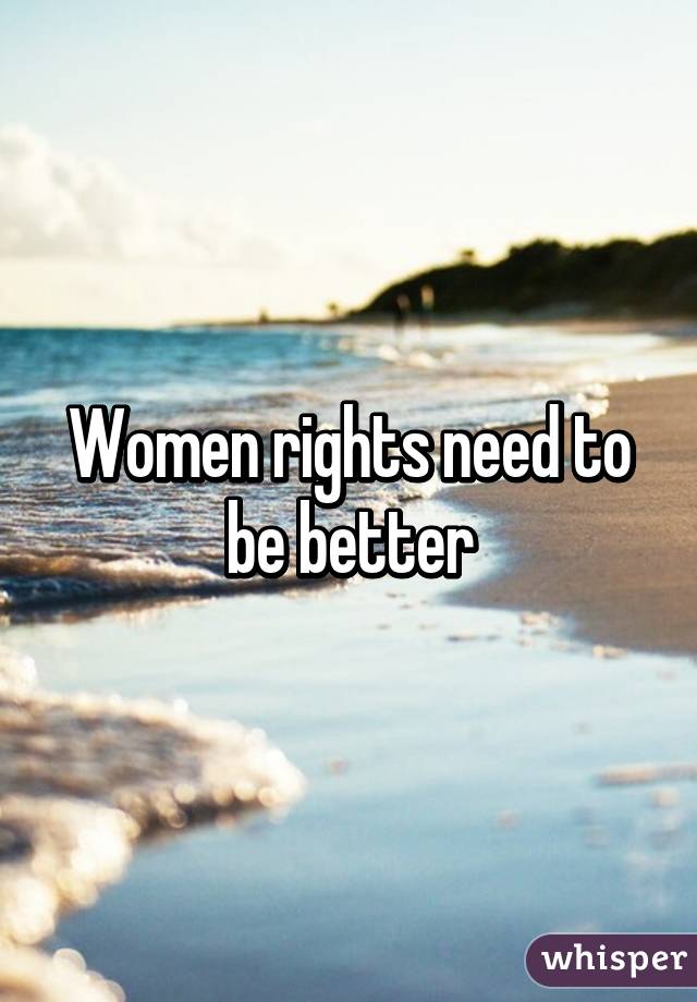 Women rights need to be better