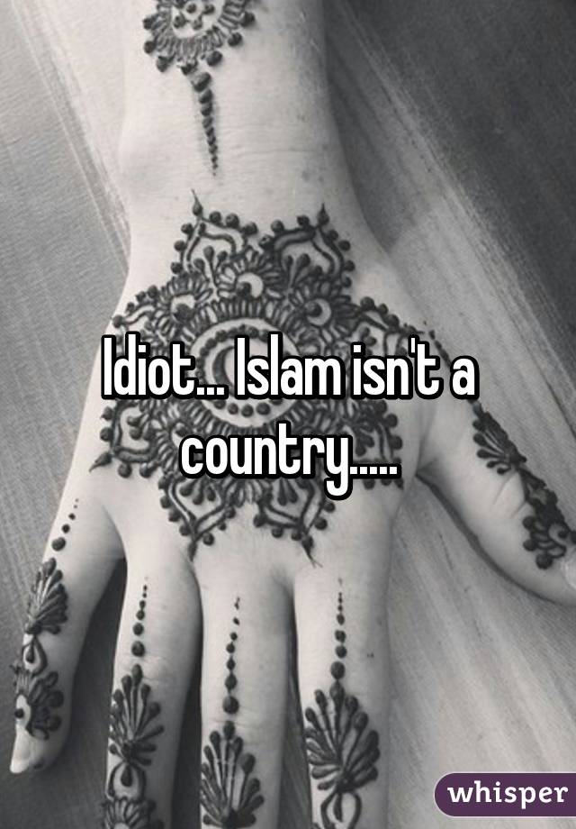 Idiot... Islam isn't a country.....