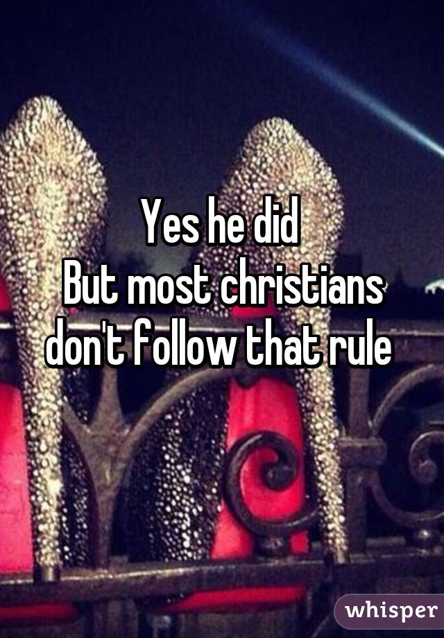 Yes he did 
But most christians don't follow that rule 
