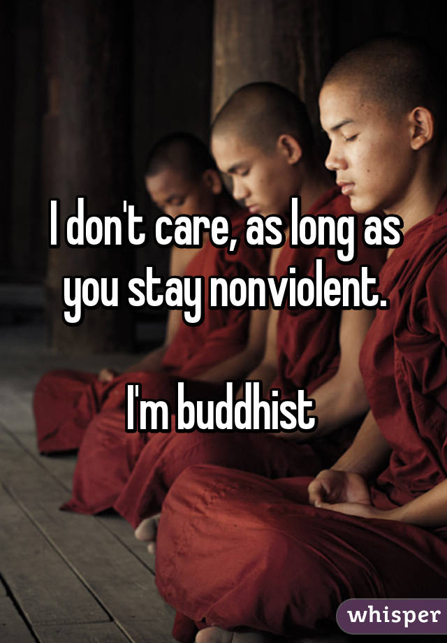 I don't care, as long as you stay nonviolent.

I'm buddhist 