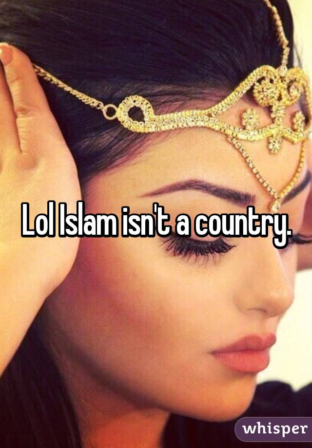 Lol Islam isn't a country.