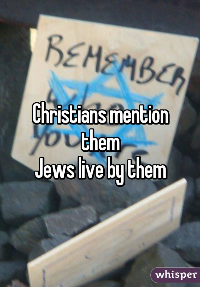 Christians mention them
Jews live by them